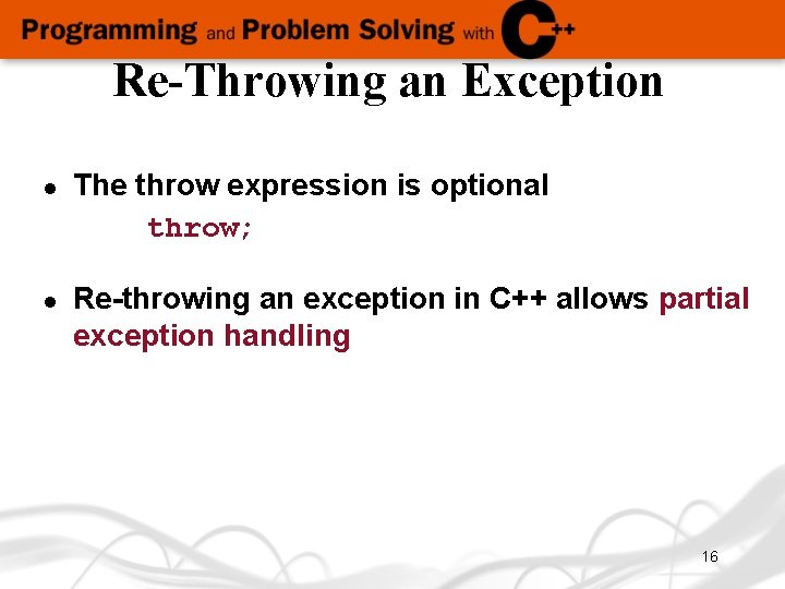 Re-Throwing an Exception l l The throw expression is optional throw; Re-throwing an exception