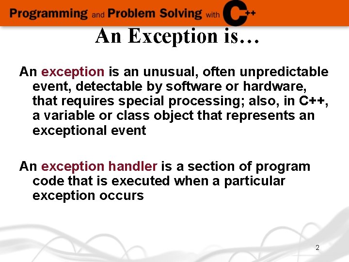 An Exception is… An exception is an unusual, often unpredictable event, detectable by software