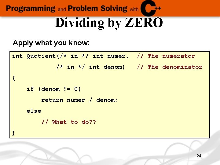 Dividing by ZERO Apply what you know: int Quotient(/* in */ int numer, /*