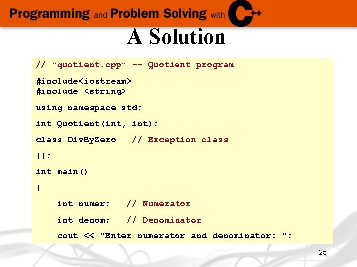 A Solution // “quotient. cpp” -- Quotient program #include<iostream> #include <string> using namespace std;