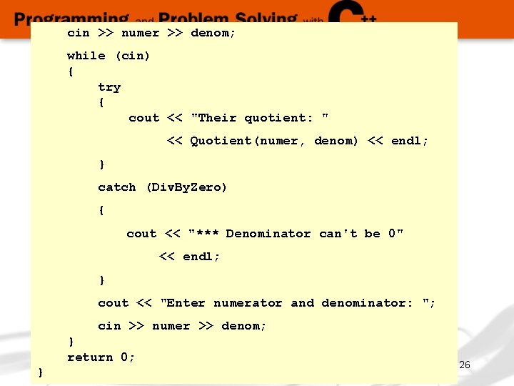 cin >> numer >> denom; while (cin) { try { cout << "Their quotient: