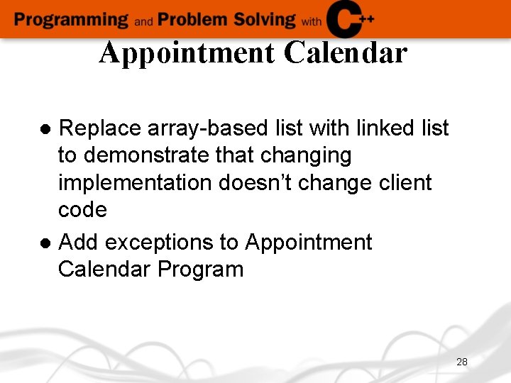 Appointment Calendar Replace array-based list with linked list to demonstrate that changing implementation doesn’t