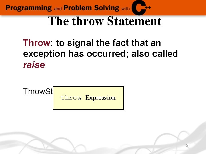 The throw Statement Throw: to signal the fact that an exception has occurred; also