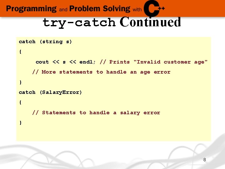 try-catch Continued catch (string s) { cout << s << endl; // Prints "Invalid