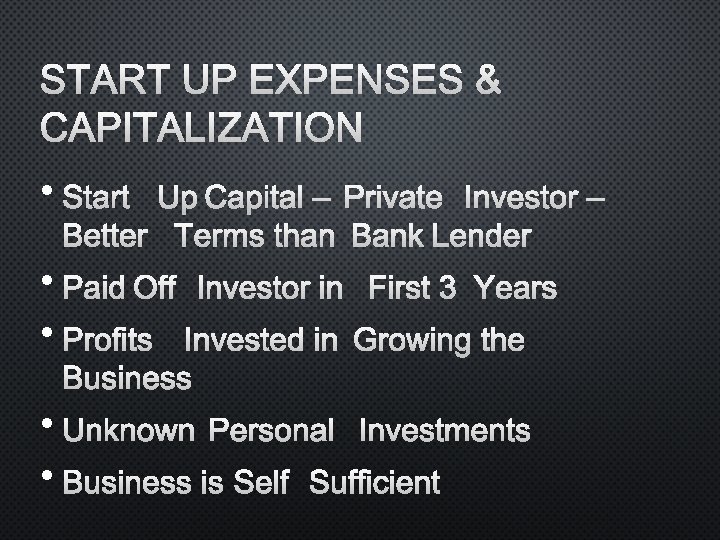 START UP EXPENSES & CAPITALIZATION • START UP CAPITAL – PRIVATE INVESTOR – BETTER