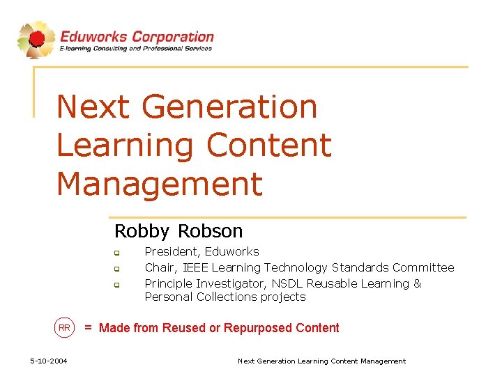 Next Generation Learning Content Management Robby Robson q q q RR 5 -10 -2004