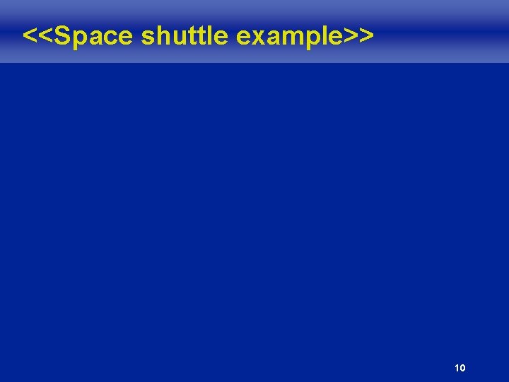 <<Space shuttle example>> 10 <<Space shuttle example>> 10
