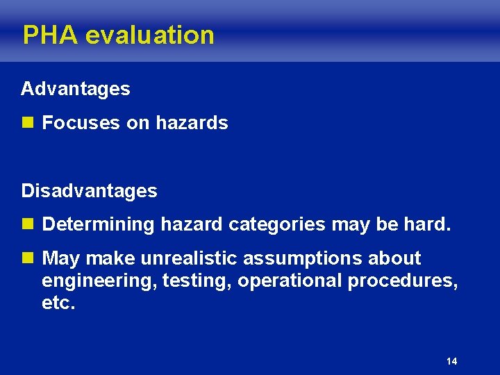 PHA evaluation Advantages n Focuses on hazards Disadvantages n Determining hazard categories may be PHA evaluation Advantages n Focuses on hazards Disadvantages n Determining hazard categories may be