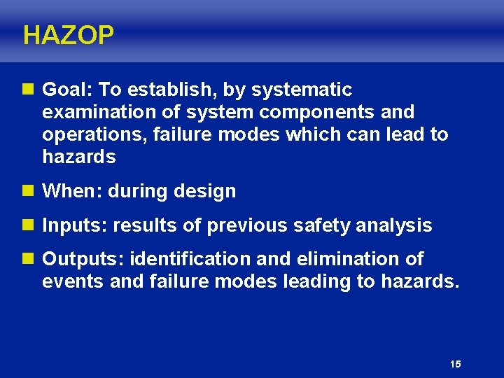 HAZOP n Goal: To establish, by systematic examination of system components and operations, failure HAZOP n Goal: To establish, by systematic examination of system components and operations, failure