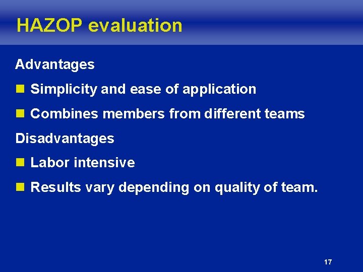 HAZOP evaluation Advantages n Simplicity and ease of application n Combines members from different HAZOP evaluation Advantages n Simplicity and ease of application n Combines members from different