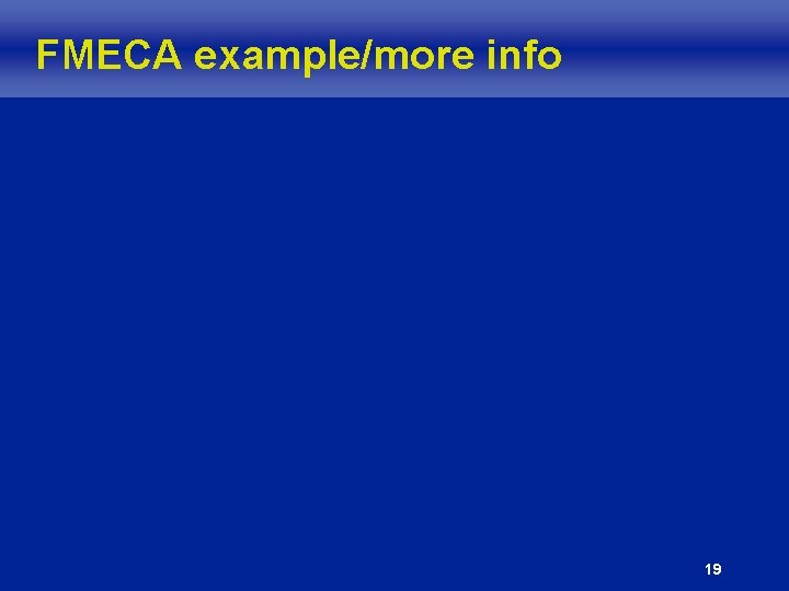 FMECA example/more info 19 FMECA example/more info 19