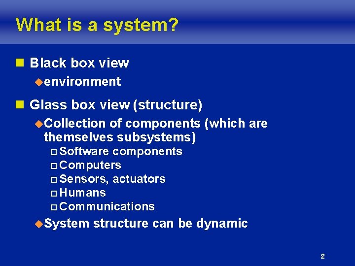 What is a system? n Black box view uenvironment n Glass box view (structure) What is a system? n Black box view uenvironment n Glass box view (structure)
