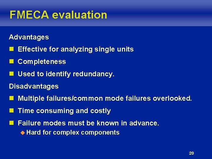 FMECA evaluation Advantages n Effective for analyzing single units n Completeness n Used to FMECA evaluation Advantages n Effective for analyzing single units n Completeness n Used to