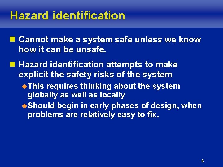 Hazard identification n Cannot make a system safe unless we know how it can Hazard identification n Cannot make a system safe unless we know how it can