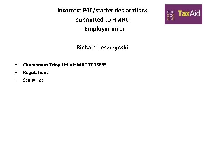 Incorrect P 46/starter declarations submitted to HMRC – Employer error Richard Leszczynski • • Incorrect P 46/starter declarations submitted to HMRC – Employer error Richard Leszczynski • •