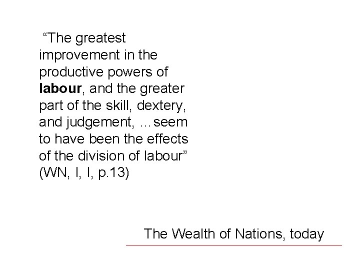 “The greatest improvement in the productive powers of labour, and the greater part of