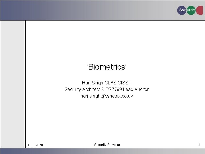 “Biometrics” Harj Singh CLAS CISSP Security Architect & BS 7799 Lead Auditor harj. singh@synetrix.