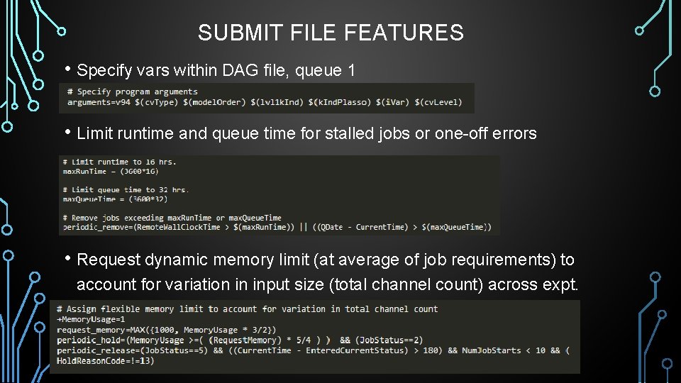 SUBMIT FILE FEATURES • Specify vars within DAG file, queue 1 • Limit runtime