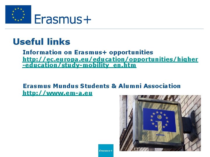 Useful links Information on Erasmus+ opportunities http: //ec. europa. eu/education/opportunities/higher -education/study-mobility_en. htm Erasmus Mundus Useful links Information on Erasmus+ opportunities http: //ec. europa. eu/education/opportunities/higher -education/study-mobility_en. htm Erasmus Mundus