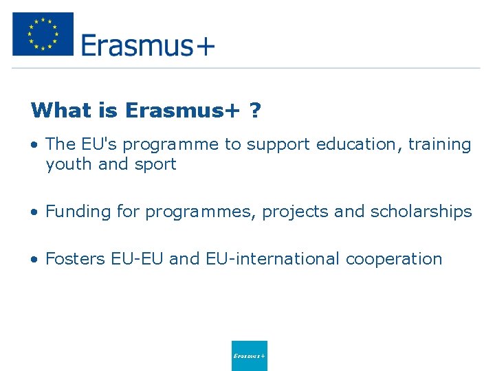 What is Erasmus+ ? • The EU's programme to support education, training youth and What is Erasmus+ ? • The EU's programme to support education, training youth and