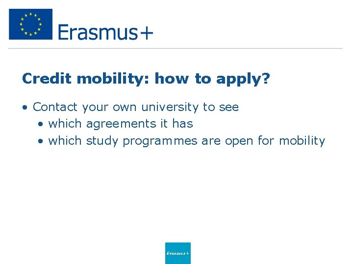Credit mobility: how to apply? • Contact your own university to see • which