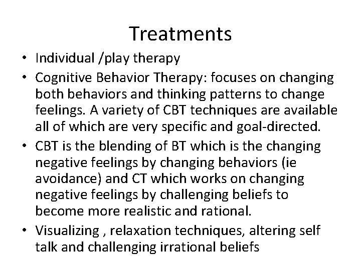 Treatments • Individual /play therapy • Cognitive Behavior Therapy: focuses on changing both behaviors