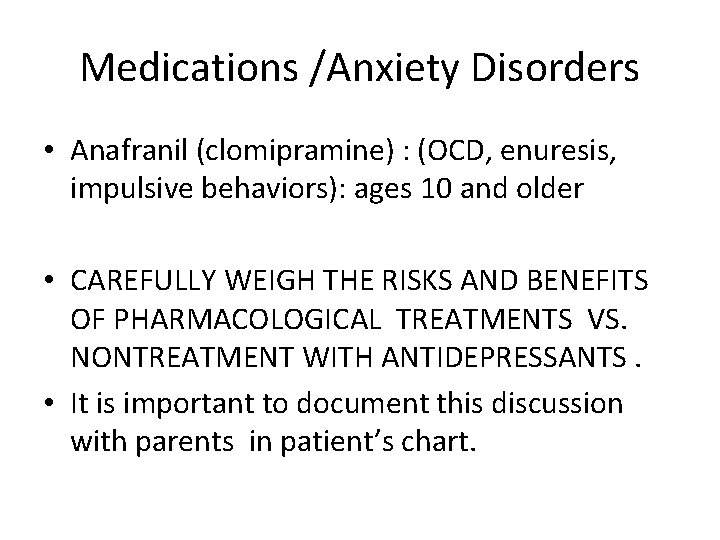 Medications /Anxiety Disorders • Anafranil (clomipramine) : (OCD, enuresis, impulsive behaviors): ages 10 and