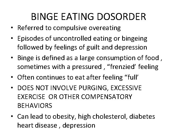 BINGE EATING DOSORDER • Referred to compulsive overeating • Episodes of uncontrolled eating or