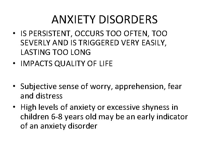 ANXIETY DISORDERS • IS PERSISTENT, OCCURS TOO OFTEN, TOO SEVERLY AND IS TRIGGERED VERY