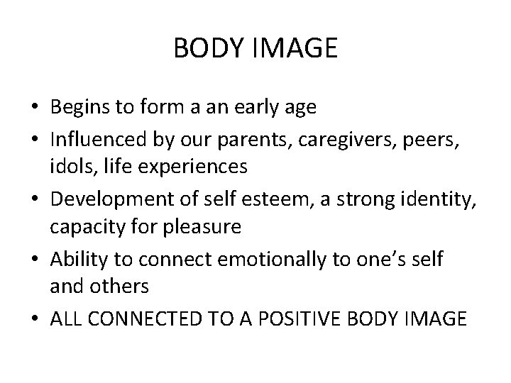 BODY IMAGE • Begins to form a an early age • Influenced by our