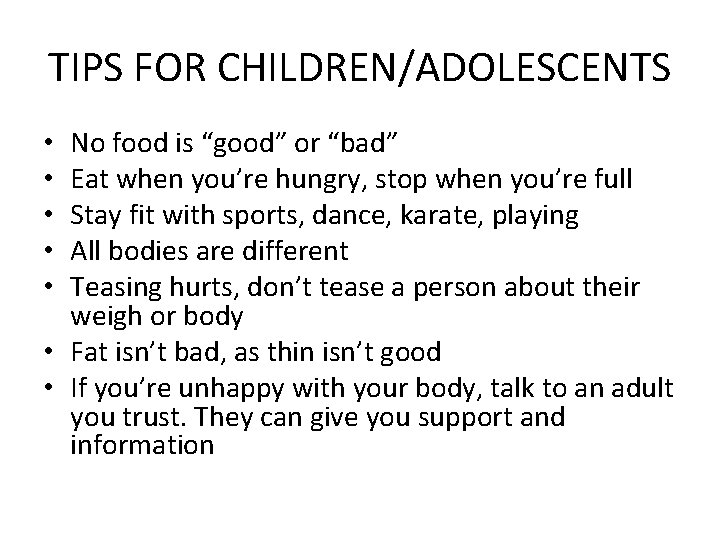 TIPS FOR CHILDREN/ADOLESCENTS No food is “good” or “bad” Eat when you’re hungry, stop