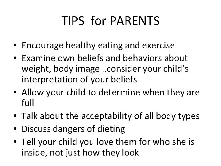 TIPS for PARENTS • Encourage healthy eating and exercise • Examine own beliefs and