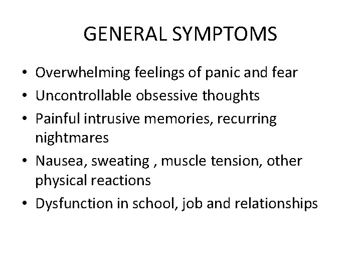 GENERAL SYMPTOMS • Overwhelming feelings of panic and fear • Uncontrollable obsessive thoughts •