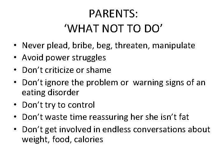 PARENTS: ‘WHAT NOT TO DO’ Never plead, bribe, beg, threaten, manipulate Avoid power struggles