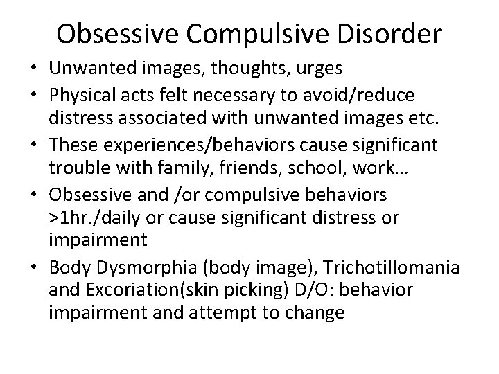 Obsessive Compulsive Disorder • Unwanted images, thoughts, urges • Physical acts felt necessary to
