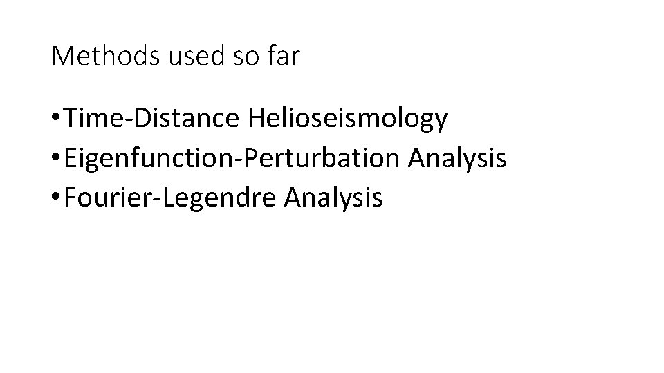 Methods used so far • Time-Distance Helioseismology • Eigenfunction-Perturbation Analysis • Fourier-Legendre Analysis 