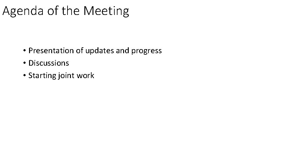Agenda of the Meeting • Presentation of updates and progress • Discussions • Starting