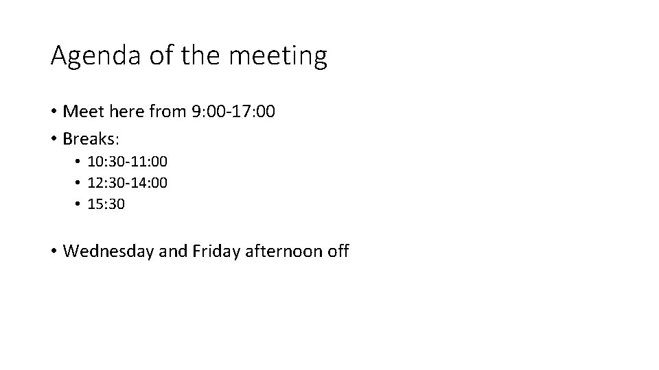 Agenda of the meeting • Meet here from 9: 00 -17: 00 • Breaks: