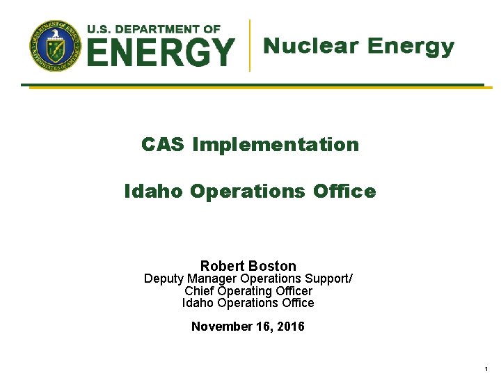 CAS Implementation Idaho Operations Office Robert Boston Deputy Manager Operations Support/ Chief Operating Officer