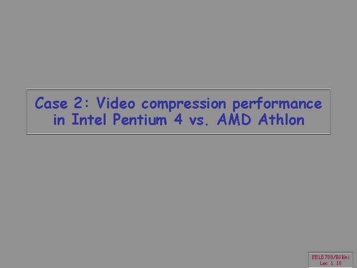 Case 2: Video compression performance in Intel Pentium 4 vs. AMD Athlon EEL 5708/Bölöni