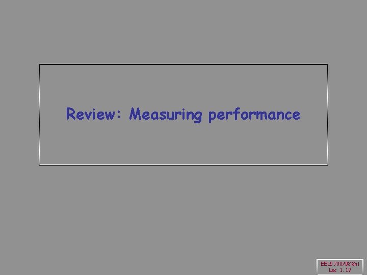 Review: Measuring performance EEL 5708/Bölöni Lec 1. 19 