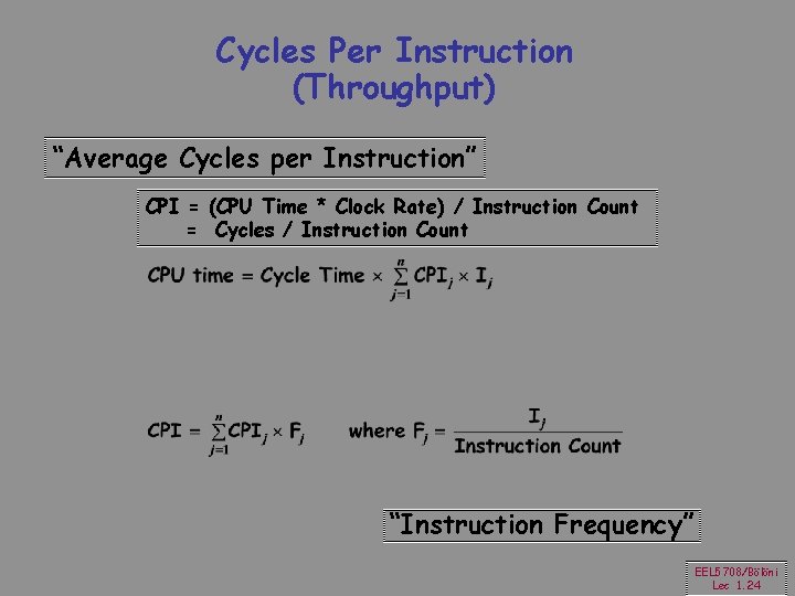 Cycles Per Instruction (Throughput) “Average Cycles per Instruction” CPI = (CPU Time * Clock