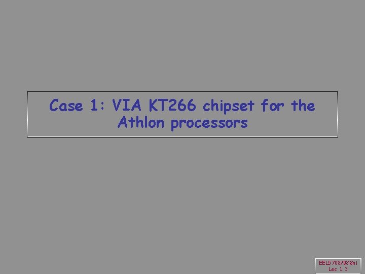 Case 1: VIA KT 266 chipset for the Athlon processors EEL 5708/Bölöni Lec 1.