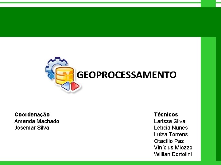 GEOPROCESSAMENTO Coordenação Amanda Machado Josemar Silva Técnicos Larissa Silva Letícia Nunes Luiza Torrens Otacílio