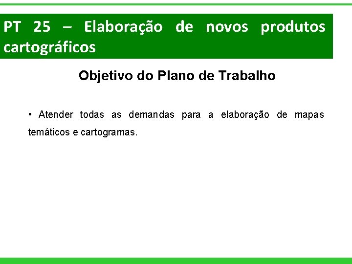 PT 25 – Elaboração de novos produtos cartográficos Objetivo do Plano de Trabalho •