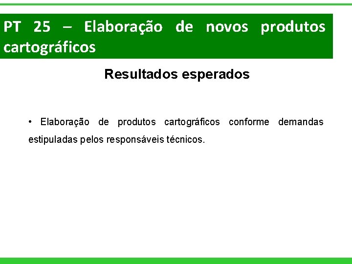 PT 25 – Elaboração de novos produtos cartográficos Resultados esperados • Elaboração de produtos