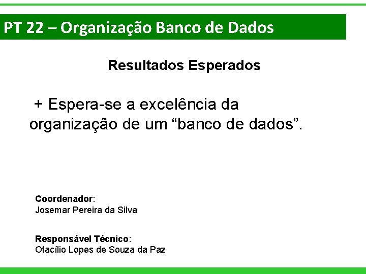 PT 22 – Organização Banco de Dados Resultados Esperados + Espera-se a excelência da