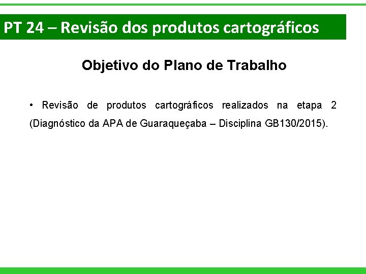 PT 24 – Revisão dos produtos cartográficos Objetivo do Plano de Trabalho • Revisão