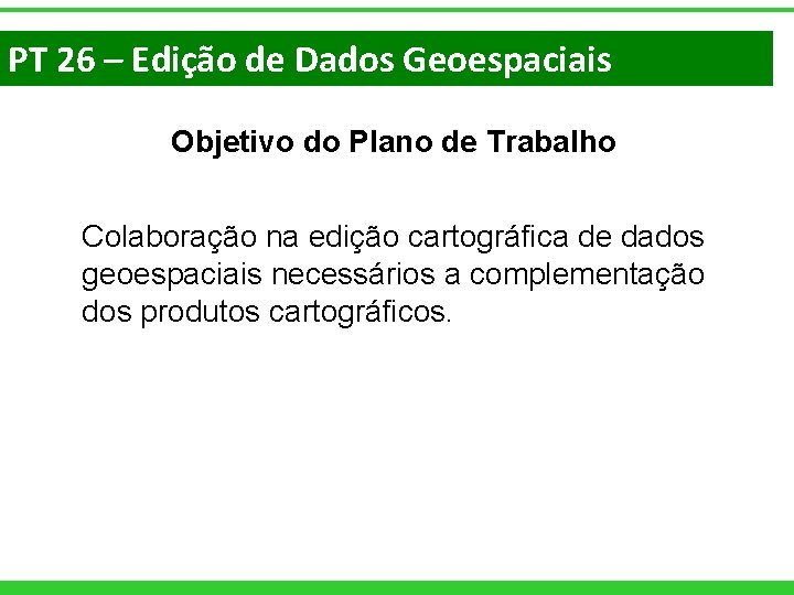 PT 26 – Edição de Dados Geoespaciais Objetivo do Plano de Trabalho Colaboração na