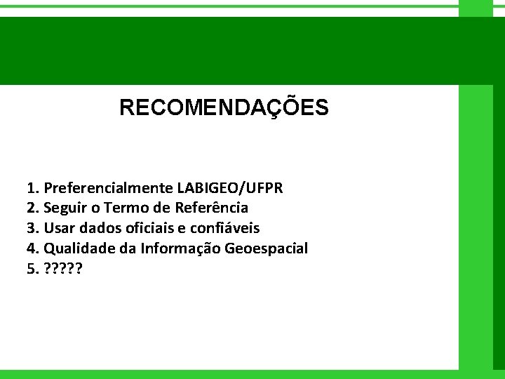RECOMENDAÇÕES 1. Preferencialmente LABIGEO/UFPR 2. Seguir o Termo de Referência 3. Usar dados oficiais